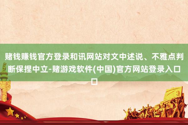 赌钱赚钱官方登录和讯网站对文中述说、不雅点判断保捏中立-赌游戏软件(中国)官方网站登录入口