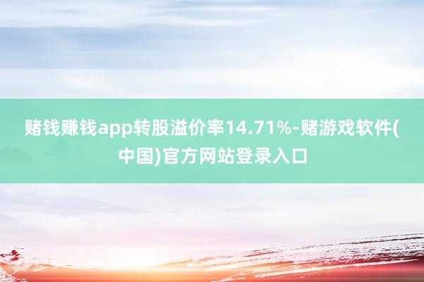 赌钱赚钱app转股溢价率14.71%-赌游戏软件(中国)官方网站登录入口