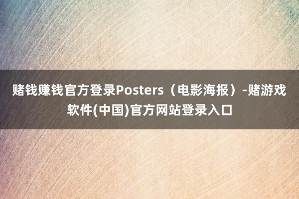 赌钱赚钱官方登录Posters（电影海报）-赌游戏软件(中国)官方网站登录入口