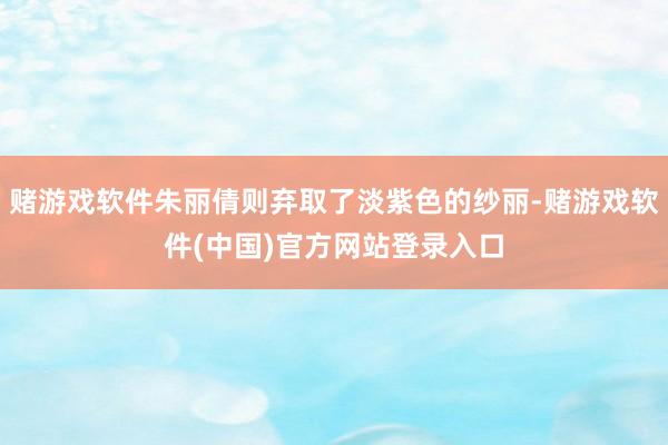 赌游戏软件朱丽倩则弃取了淡紫色的纱丽-赌游戏软件(中国)官方网站登录入口