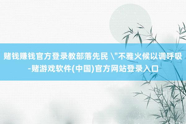 赌钱赚钱官方登录教部落先民 
