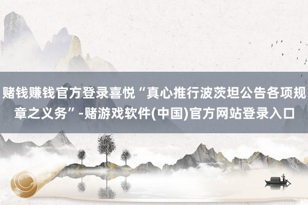 赌钱赚钱官方登录喜悦“真心推行波茨坦公告各项规章之义务”-赌游戏软件(中国)官方网站登录入口