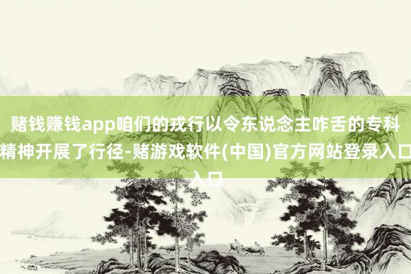 赌钱赚钱app咱们的戎行以令东说念主咋舌的专科精神开展了行径-赌游戏软件(中国)官方网站登录入口